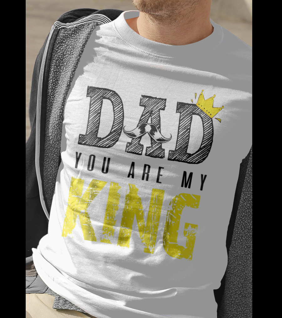 DAD YOU ARE MY KING With Crown And Mustache T-Shirt