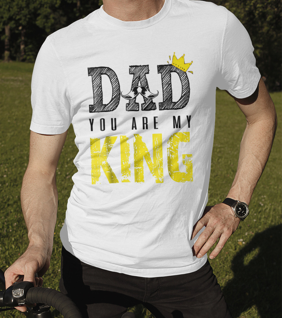 DAD YOU ARE MY KING With Crown And Mustache T-Shirt