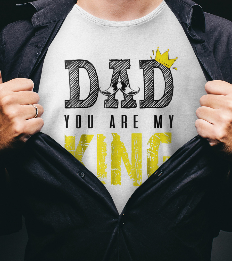 DAD YOU ARE MY KING With Crown And Mustache T-Shirt