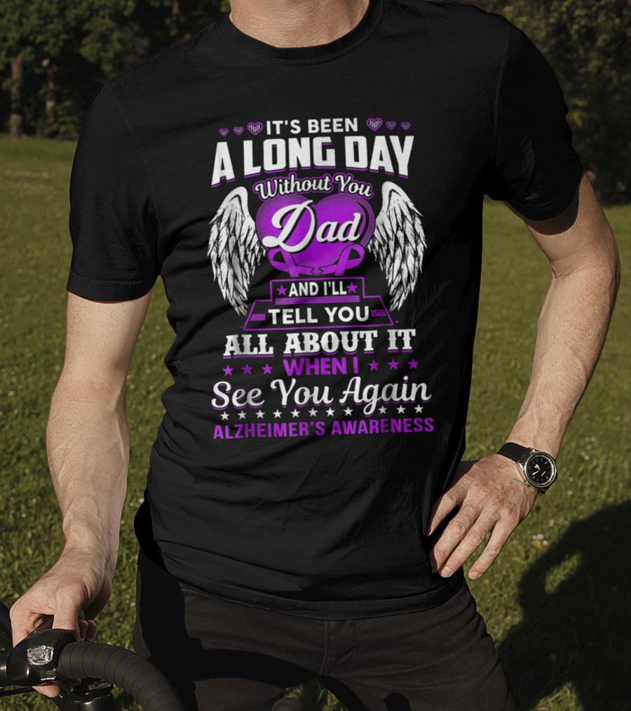 It's Been A Long Day Without You Dad I'll Tell You All About It When I See You Again Alzheimer's Awareness T-Shirt