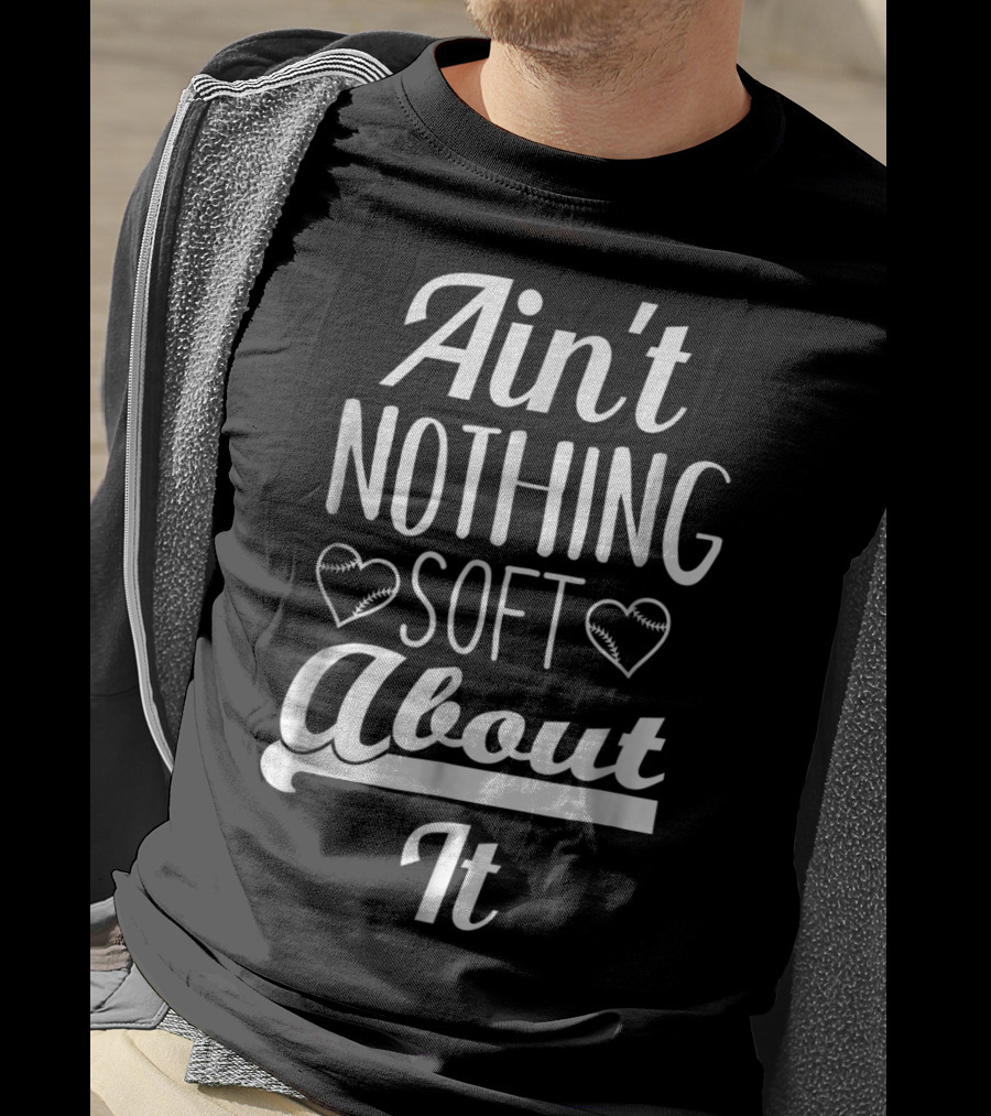 Ain't Nothing Soft About It Funny Softball Hearts T-Shirt
