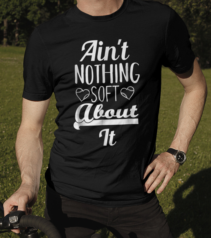 Ain't Nothing Soft About It Funny Softball Hearts T-Shirt