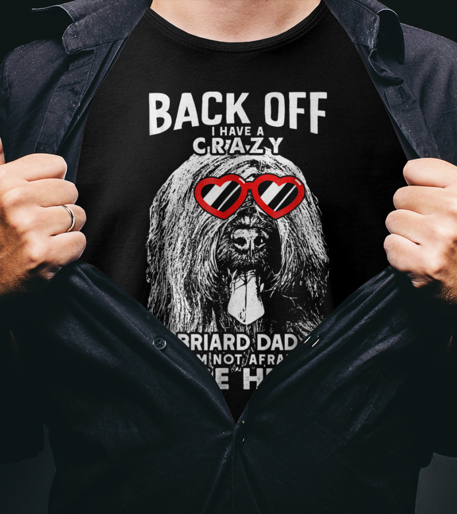 Back Off I Have A Crazy Briard Dad And I'm Not Afraid To Use Him T-Shirt