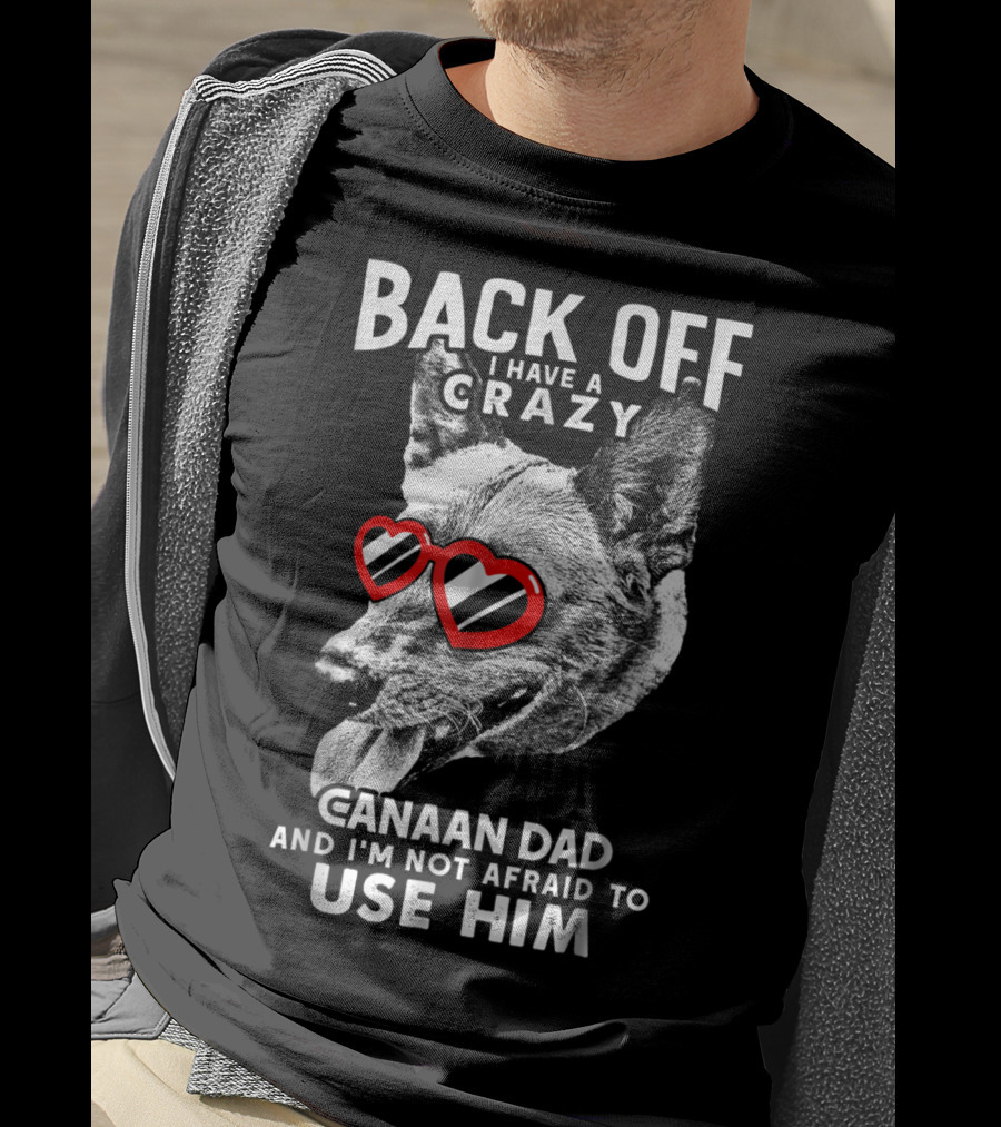Back Off I Have A Crazy Canaan Dad And I'm Not Afraid To Use Him T-Shirt