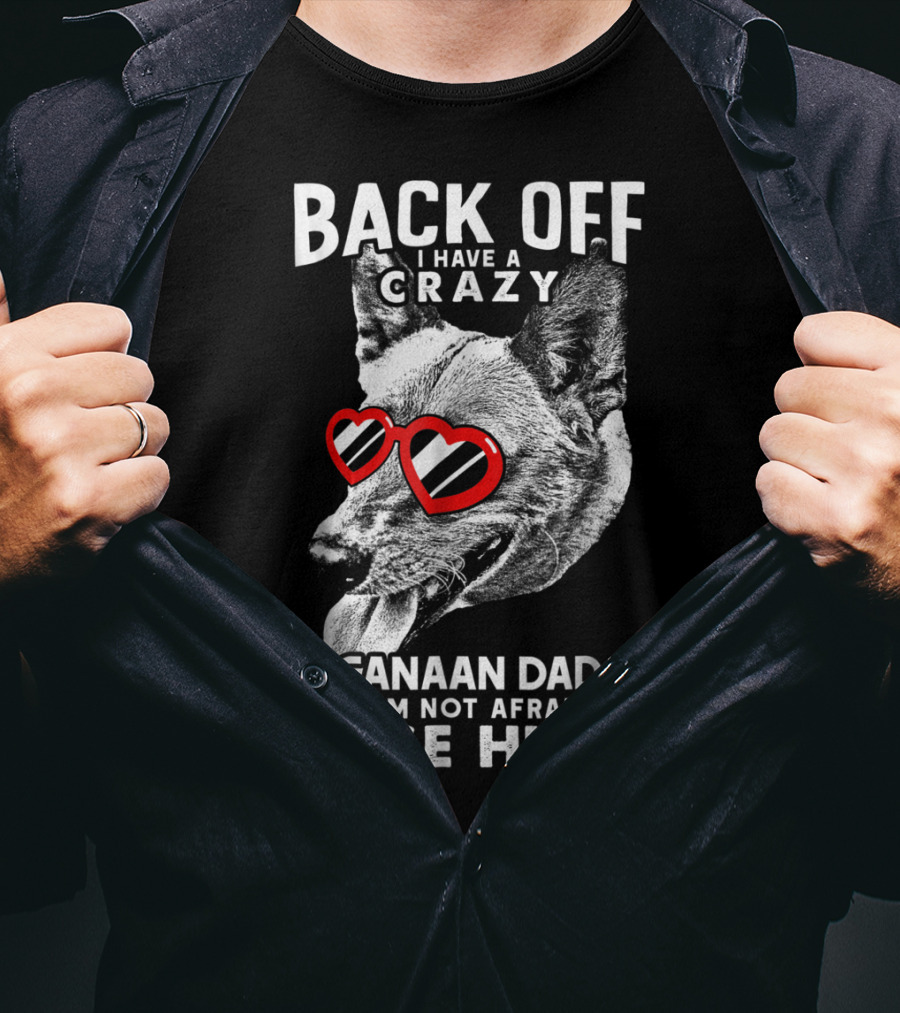 Back Off I Have A Crazy Canaan Dad And I'm Not Afraid To Use Him T-Shirt