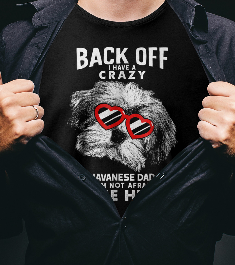 Back Off I Have A Crazy Havanese Dad And I'm Not Afraid To Use Him T-Shirt