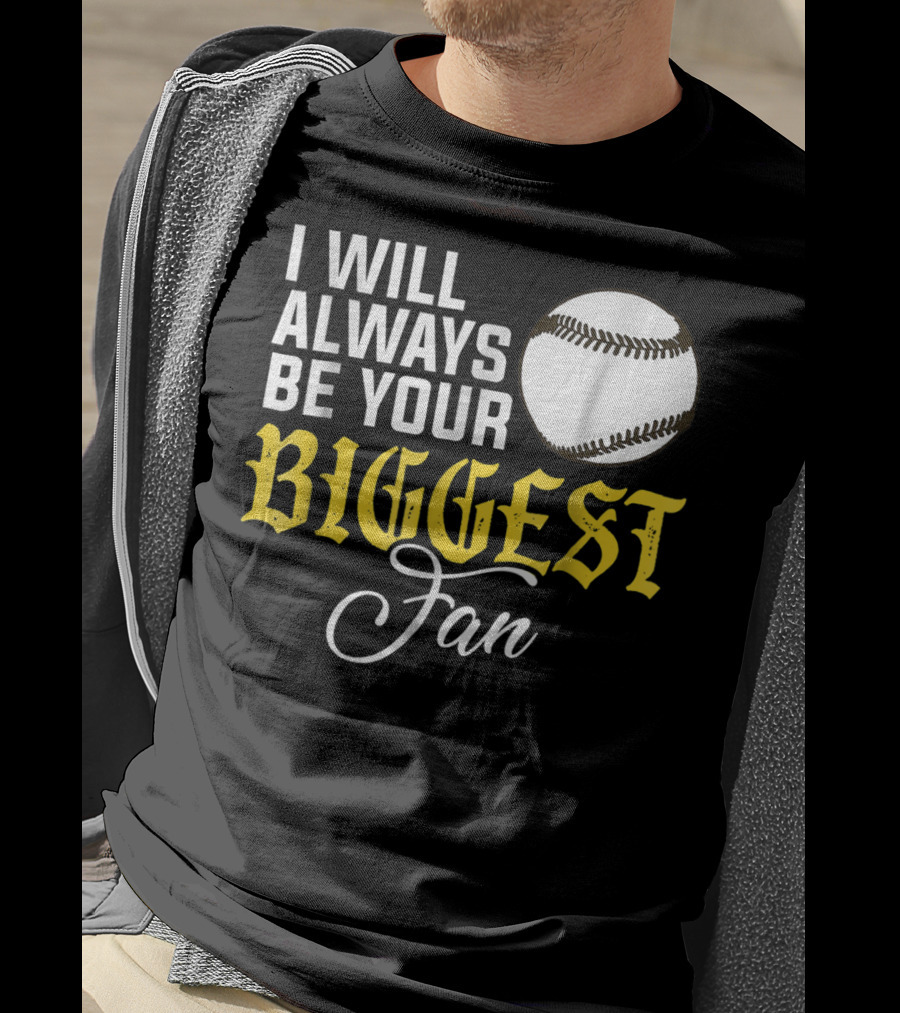 I Will Always Be Your Biggest Fan Baseball T-Shirt