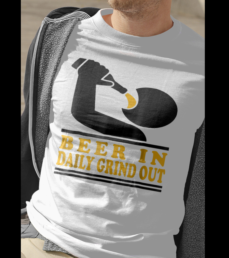 Beer In Daily Grind Out Funny Idea Dad74 T-Shirt
