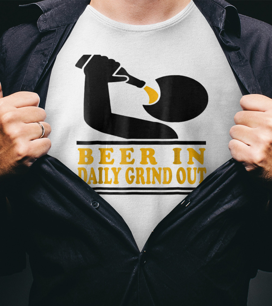 Beer In Daily Grind Out Funny Idea Dad74 T-Shirt