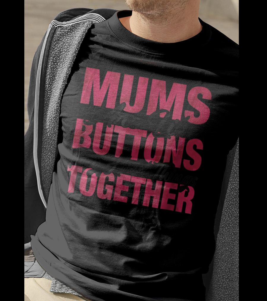 Mums Are Like Buttons They Hold Things Together T-Shirt