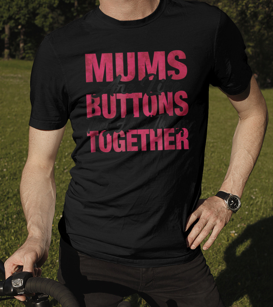 Mums Are Like Buttons They Hold Things Together T-Shirt