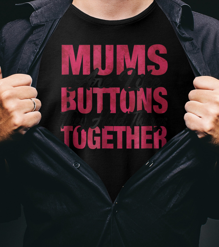 Mums Are Like Buttons They Hold Things Together T-Shirt