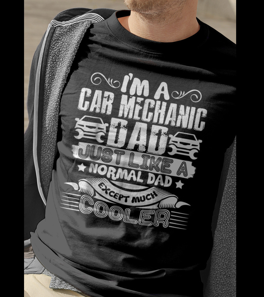 I'm A Car Mechanic Dad Just Like A Normal Dad Except Much Cooler T-Shirt