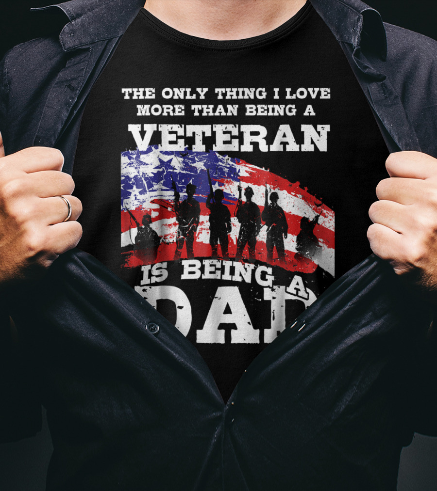 The Only Thing I Love More Than Being A Veteran Is Being A Dad T-Shirt