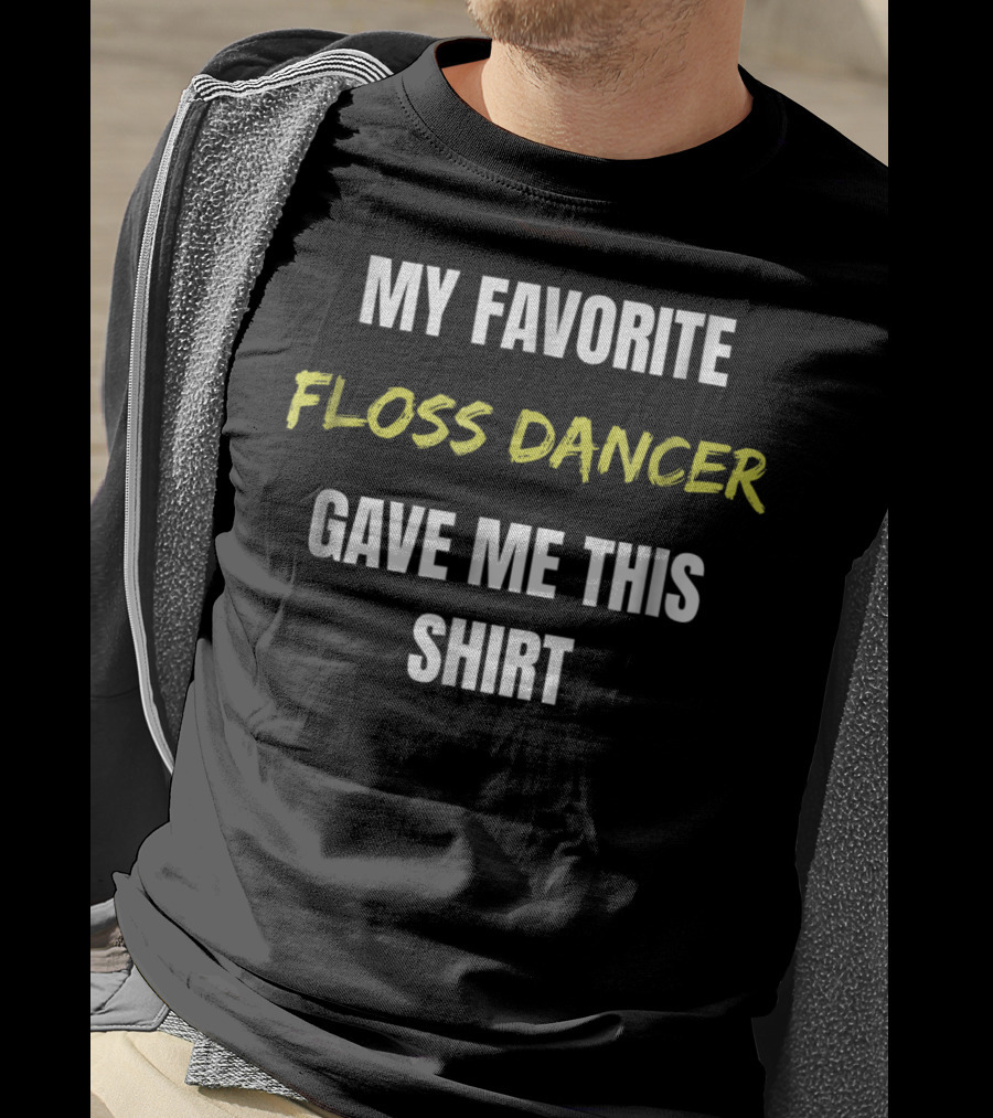 My Favorite Floss Dancer Gave Me This T-Shirt