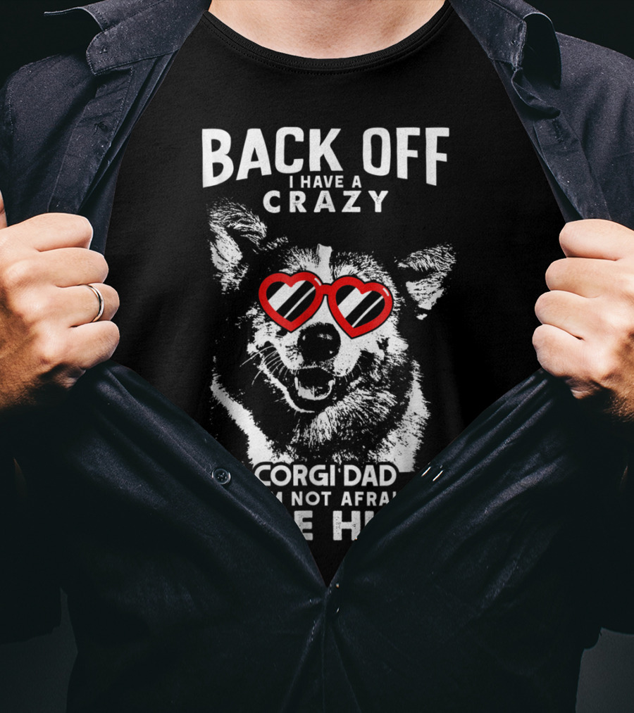 Back Off I Have A Crazy Corgi Dad And I'm Not Afraid To Use Him T-Shirt