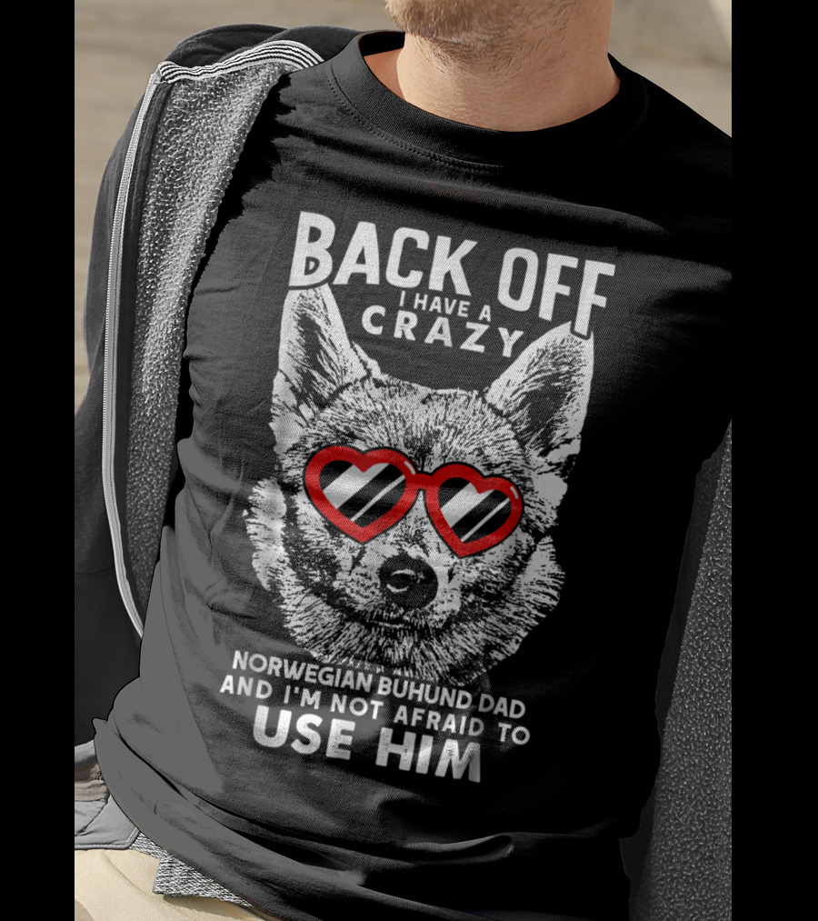 Back Off I Have A Crazy Norwegian Buhund Dad And I'm Not Afraid To Use Him T-Shirt