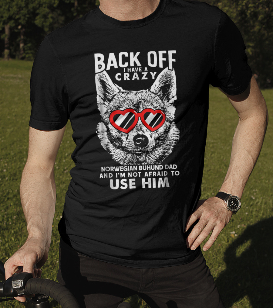 Back Off I Have A Crazy Norwegian Buhund Dad And I'm Not Afraid To Use Him T-Shirt