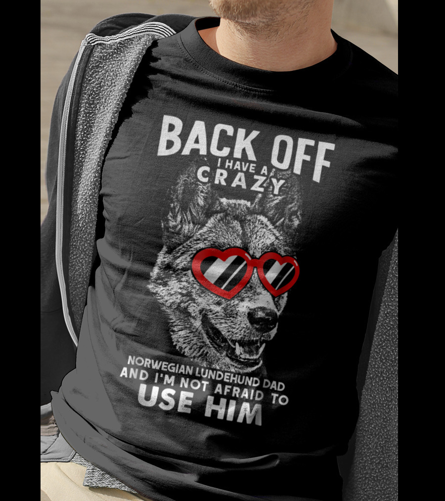 Back Off I Have A Crazy Norwegian Lundehund Dad And I'm Not Afraid To Use Him T-Shirt