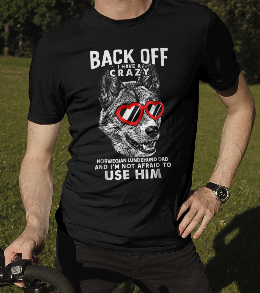 Back Off I Have A Crazy Norwegian Lundehund Dad And I'm Not Afraid To Use Him T-Shirt