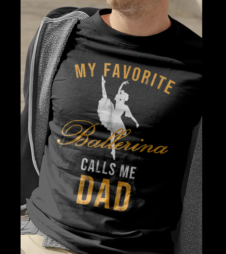 My Favorite Ballerina Calls Me Dad T-Shirt