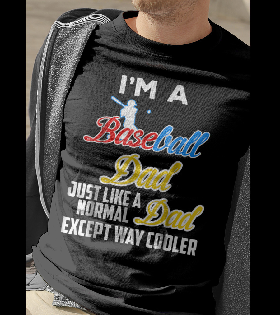 I'M A Baseball Dad Just Like A Normal Dad Except Way Cooler T-Shirt