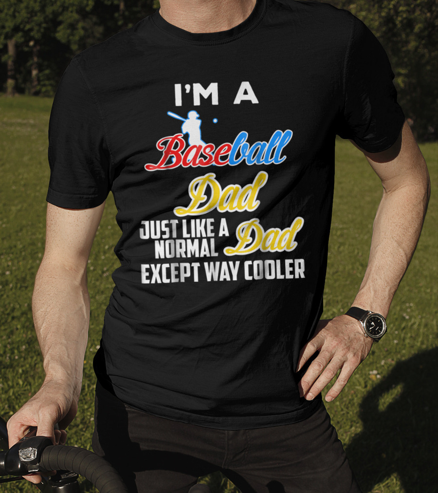 I'M A Baseball Dad Just Like A Normal Dad Except Way Cooler T-Shirt