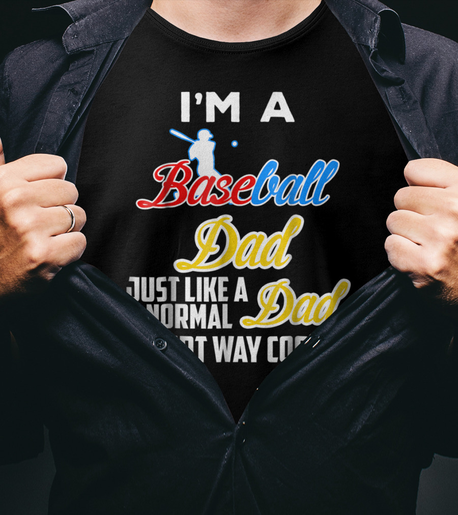 I'M A Baseball Dad Just Like A Normal Dad Except Way Cooler T-Shirt