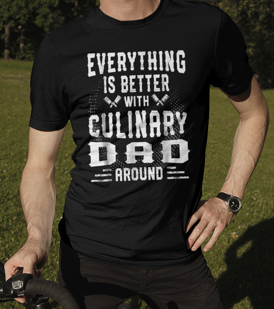 Everything Is Better With Culinary Dad Around T-Shirt