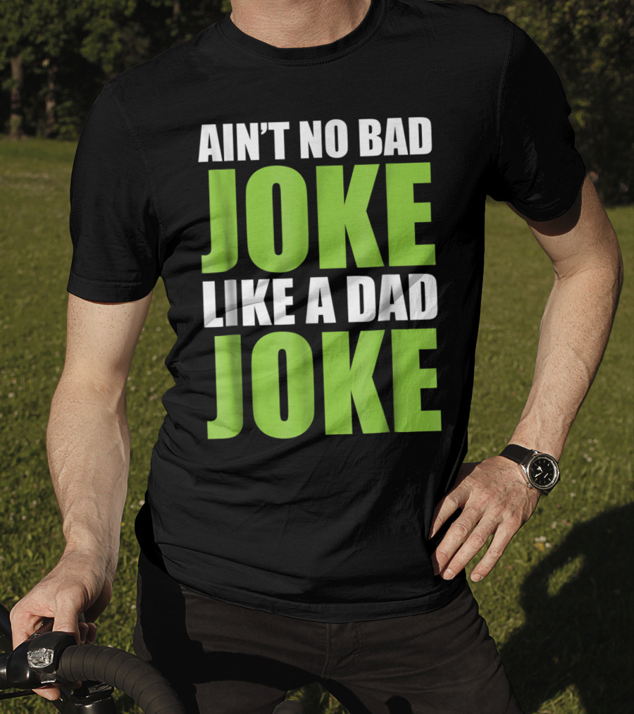 Ain't No Bad Joke Like A Dad Joke T-Shirt