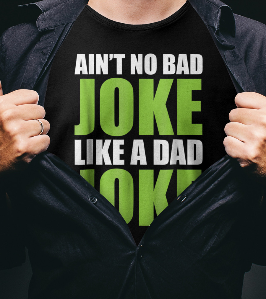 Ain't No Bad Joke Like A Dad Joke T-Shirt