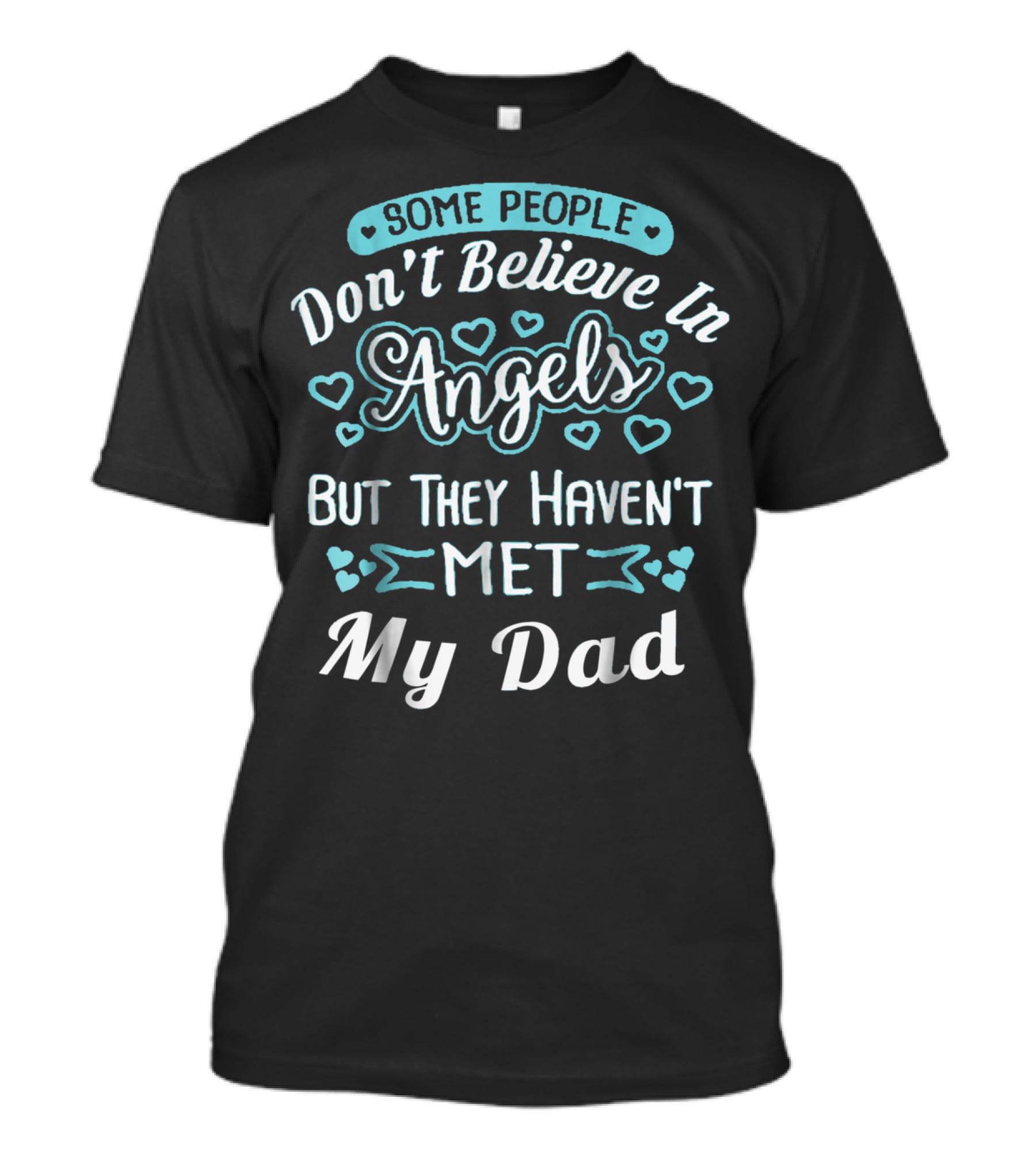 Some People Don't Believe In Angels But They Haven't Met My Dad T-Shirt