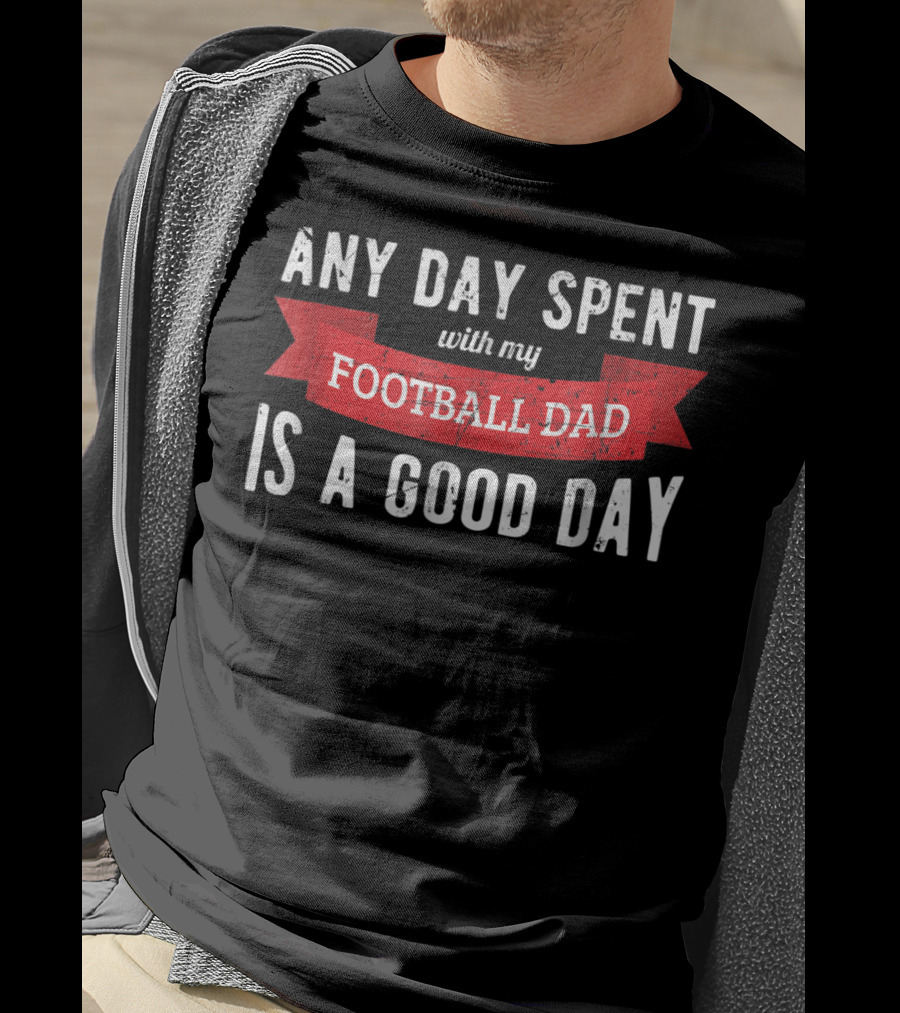 Any Day Spent With My Football Dad Is A Good Day T-Shirt