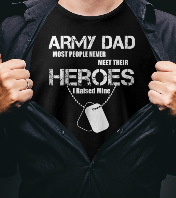 Army Dad Most People Never Meet Their Heroes I Raised Mine Dog Tags T-Shirt