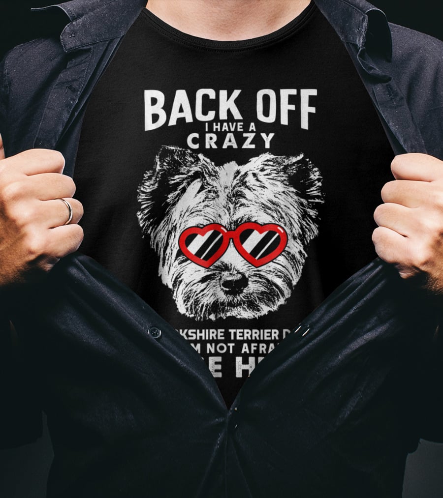 Back Off I Have A Crazy Yorkshire Terrier Dad And I'm Not Afraid To Use Him T-Shirt