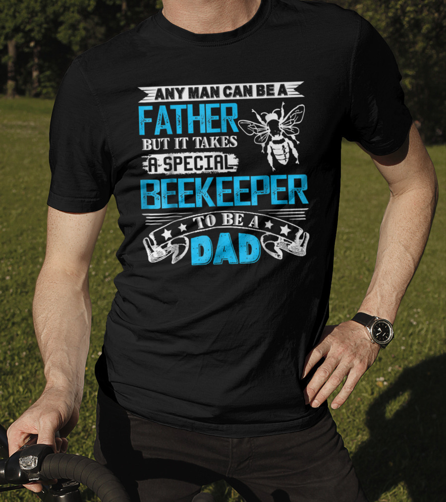 Any Man Can Be A Father But It Takes A Special Beekeeper To Be A Dad T-Shirt