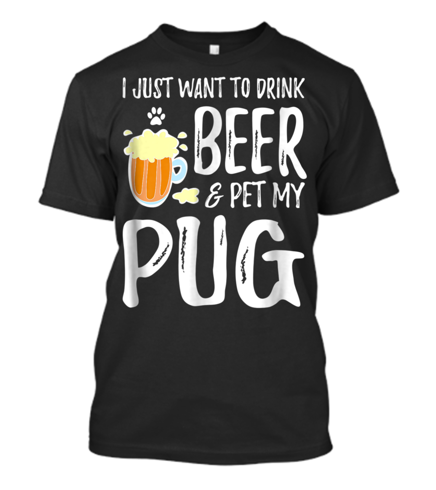 I Just Want To Drink Beer And Pet My Pug Dog Mom Or Dog Dad Idea86 T-Shirt