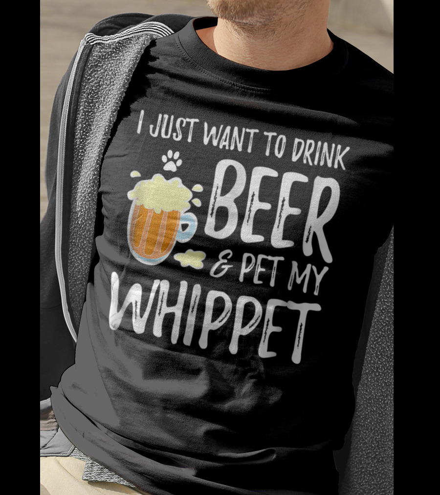 I Just Want To Drink Beer And Pet My Whippet T-Shirt