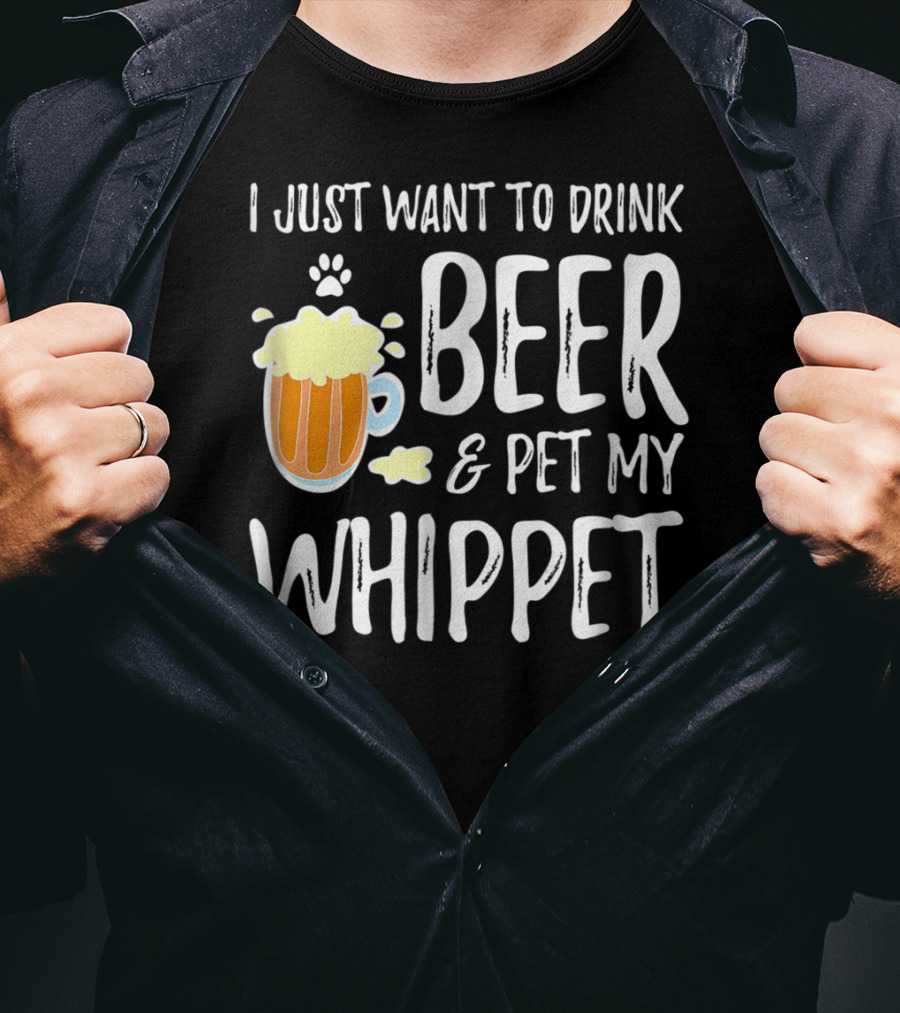 I Just Want To Drink Beer And Pet My Whippet T-Shirt