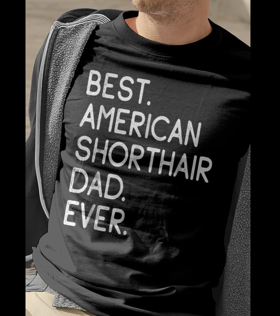 Best American Shorthair Dad Ever Owner Lover T-Shirt