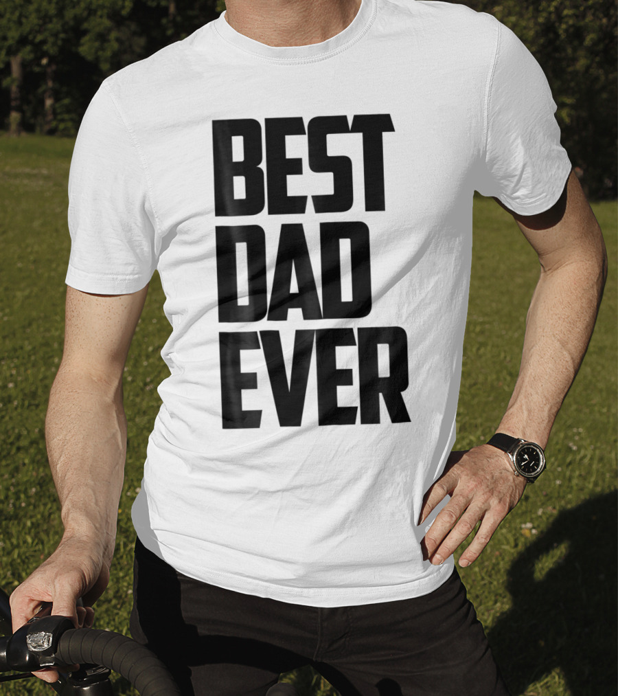Best Dad Ever Funny Sincere Parenting74 T-Shirt