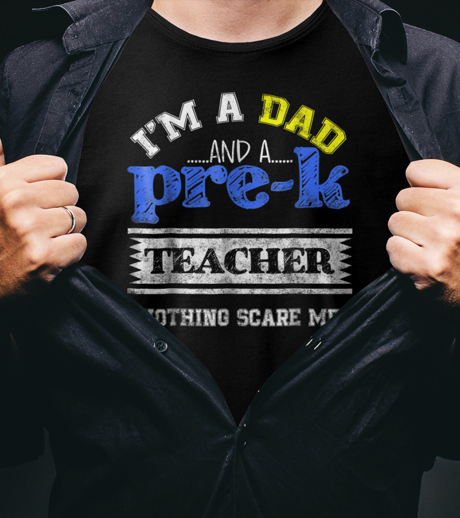 I'm A Dad And A Pre-K Teacher Nothing Scare Me T-Shirt