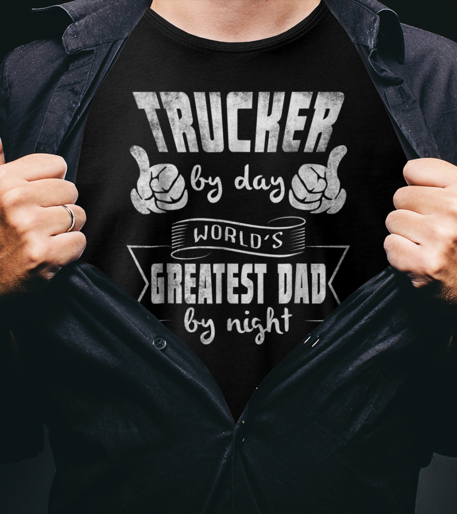 Trucker By Day World's Greatest Dad By Night T-Shirt