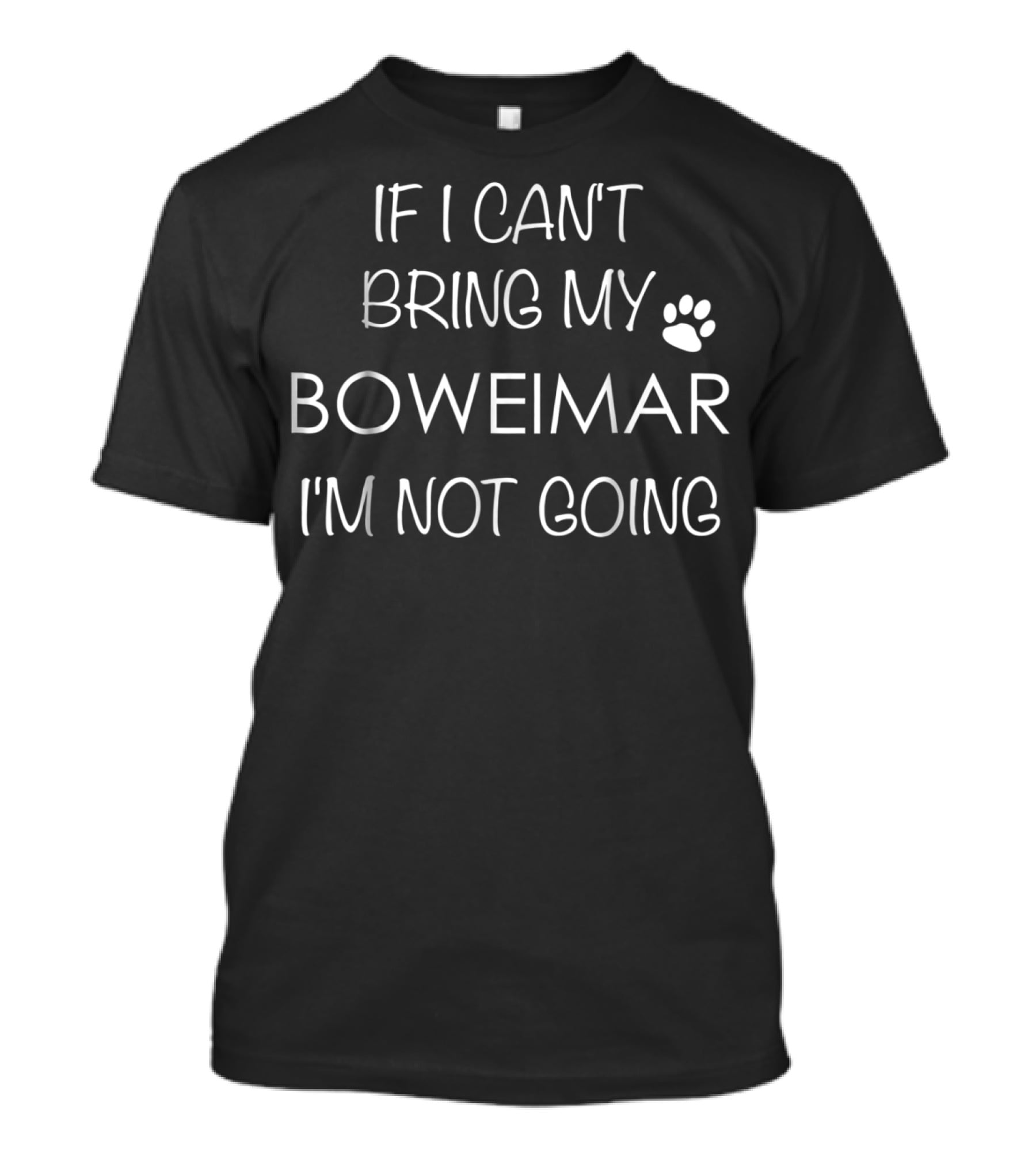 If I Can't Bring My Boweimar I'm Not Going T-Shirt