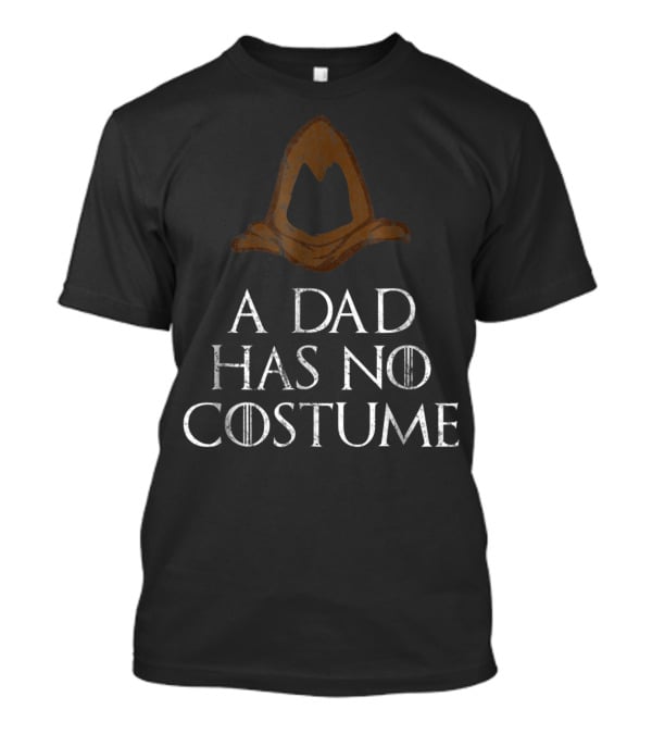 A Dad Has No Costume Wizard Hat Game Of Thrones Font T-Shirt