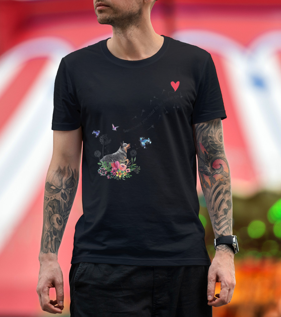Australian Cattle Dog Sometimes You Need to Let Things Go Butterflies Floral T-Shirt
