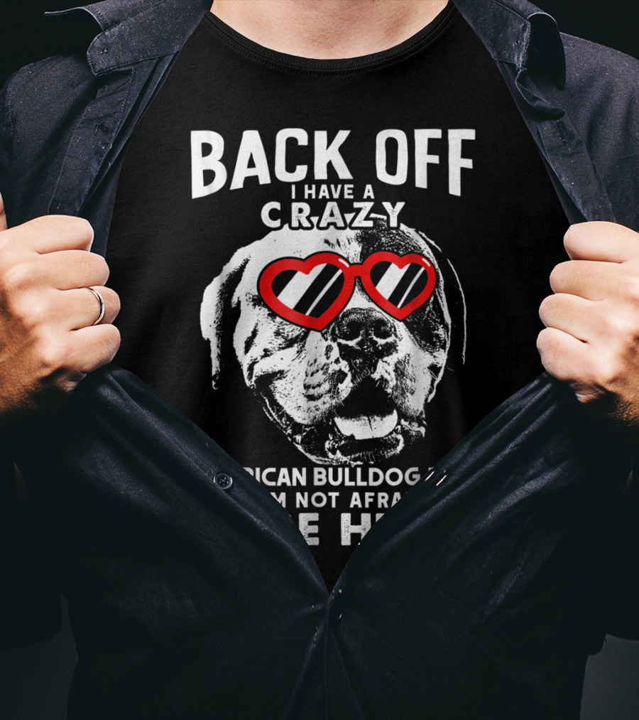 Back Off I Have A Crazy American Bulldog Dad And I'm Not Afraid To Use Him T-Shirt