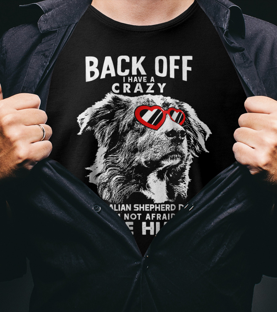 Back Off I Have A Crazy Australian Shepherd Dad And I'm Not Afraid To Use Him T-Shirt