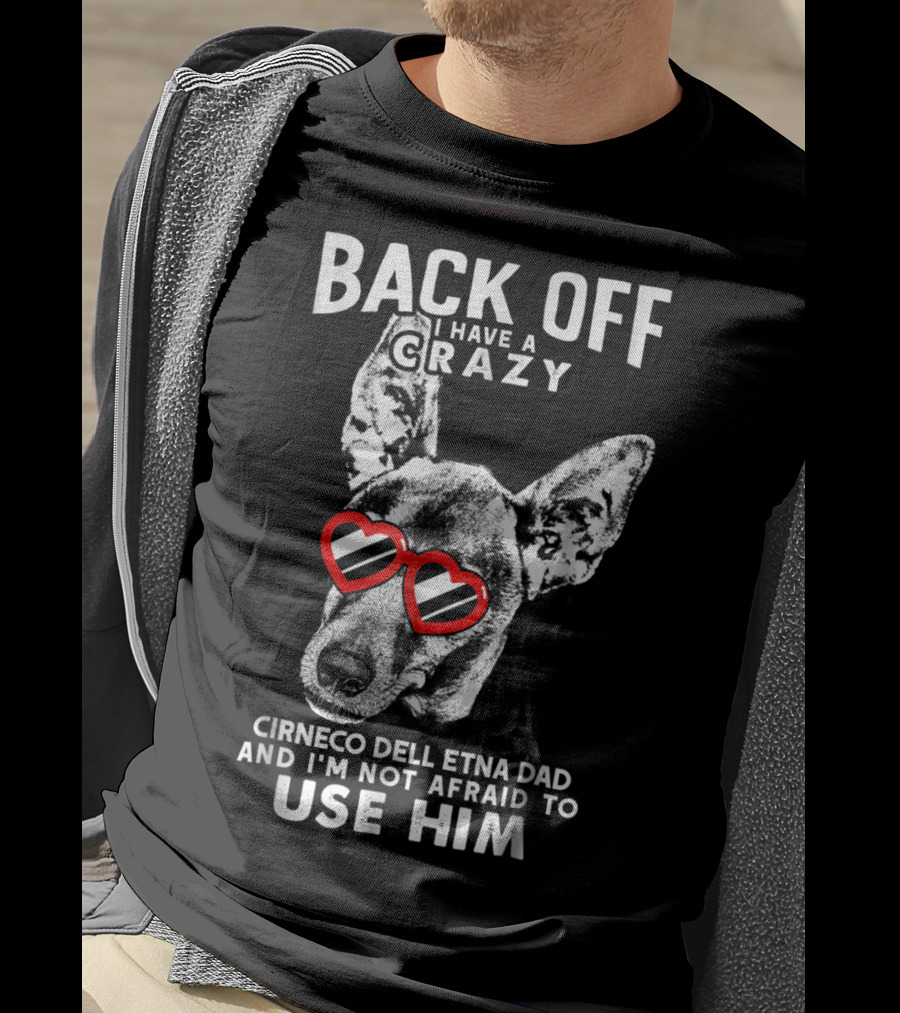 Back Off I Have A Crazy Cirneco Dell'Etna Dad And I'm Not Afraid To Use Him T-Shirt