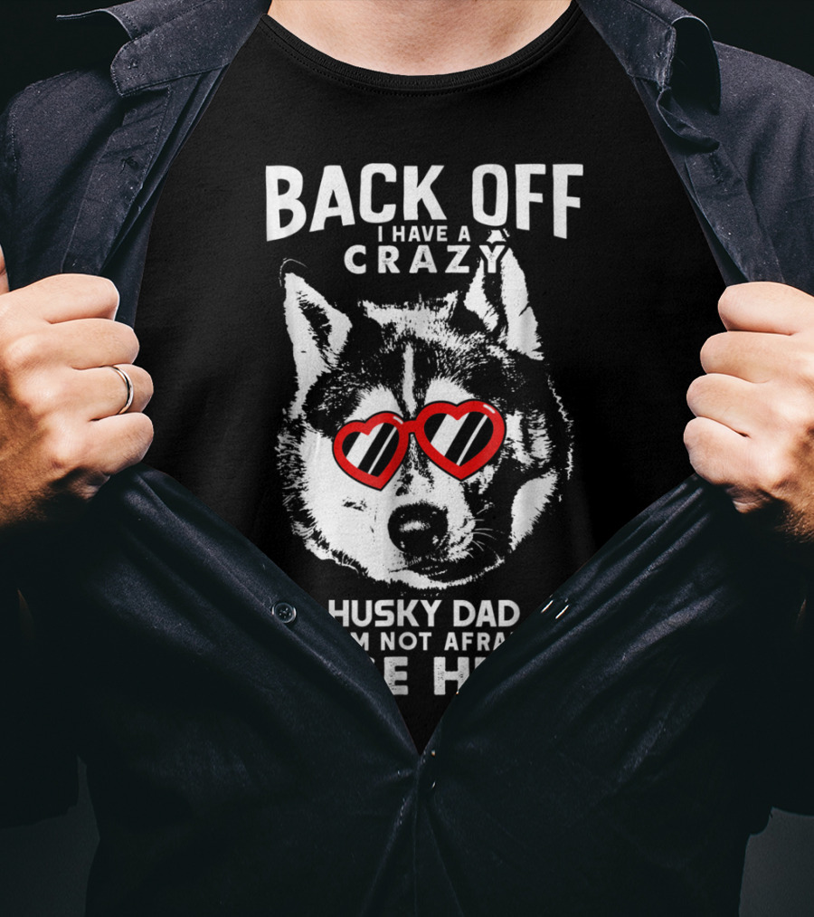 Back Off I Have A Crazy Husky Dad And I'm Not Afraid To Use Him T-Shirt